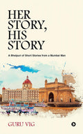Her Story, His Story : A Bhelpuri Of Short Stories From A Mumbai Man