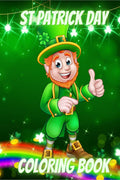 St Patrick Day Coloring Book: For Kids with Leprechauns, Rainbows, Lucky Clovers, Hats and Pots of Gold Coloring Pages for Toddl