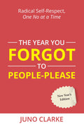 The Year You Forgot To PeoplePlease : Radical SelfRespect, One No At A Time
