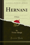 Hernani: A Drama (Classic Reprint)