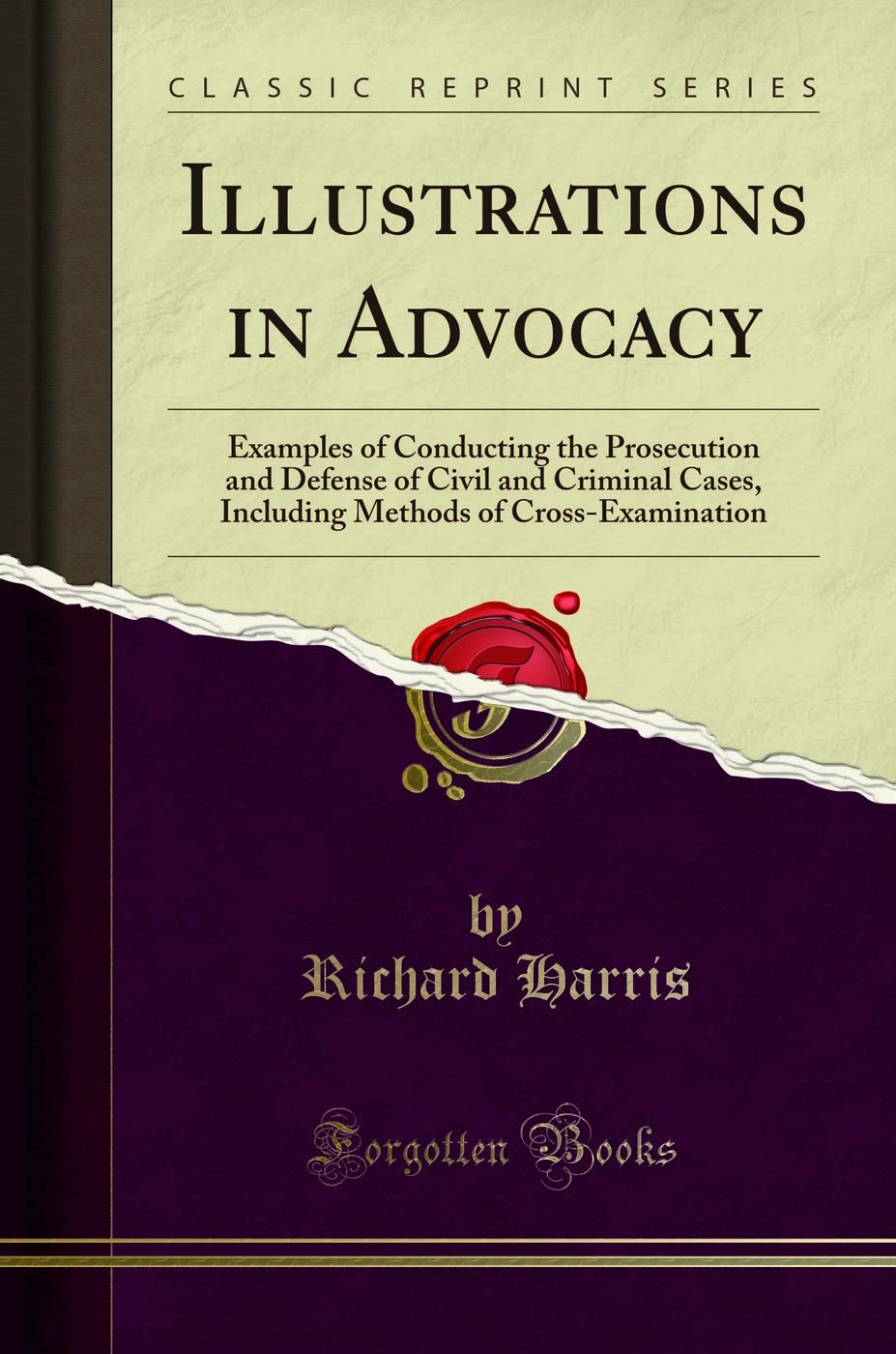Illustrations in Advocacy: Examples of Conducting the Prosecution and Defense of Civil and Criminal Cases, Including Methods of 