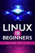 LINUX FOR BEGINNERS: A Quick Start Guide to the Linux Command Line and Operating System (2022 Crash Course for All)