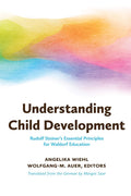 Understanding Child Development: Rudolf Steiners Essential Principles for Waldorf Education