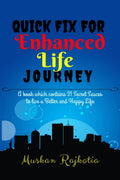 Quick Fix for Enhanced Life Journey : A Book which contains 21 Secret Sauces to Live a Better and Happy Life.