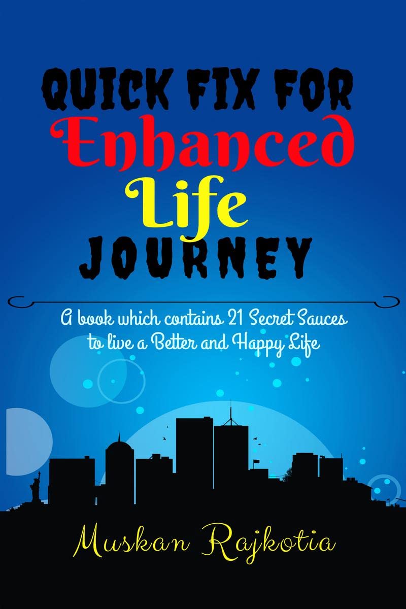 Quick Fix for Enhanced Life Journey : A Book which contains 21 Secret Sauces to Live a Better and Happy Life.