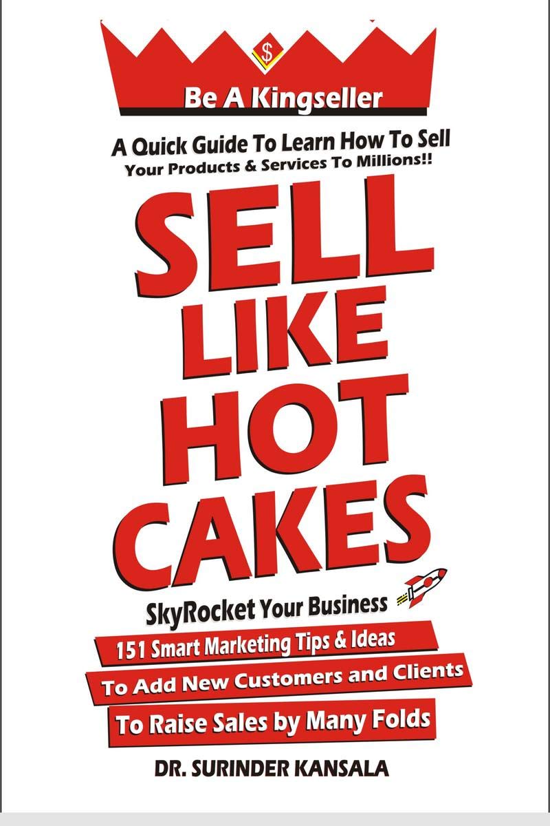 Sell Like Hot Cakes : A Quick Guide To Learn How To Sell Your Products And Services To Millions