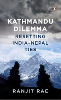 Kathmandu Dilemma: Resetting IndiaNepal Ties