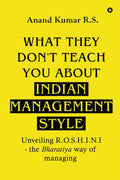 What They Dont Teach You About Indian Management Style: Unveiling R.O.S.H.I.N.I  the Bharatiya way of managing