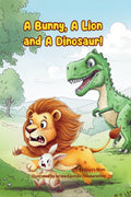 A Bunny, A Lion and A Dinosaur!: A Magical Rhyming Story About Friendship and Courage!