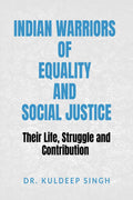INDIAN WARRIORS OF EQUALITY AND SOCIAL JUSTICE : Their Life, Struggle and Contribution