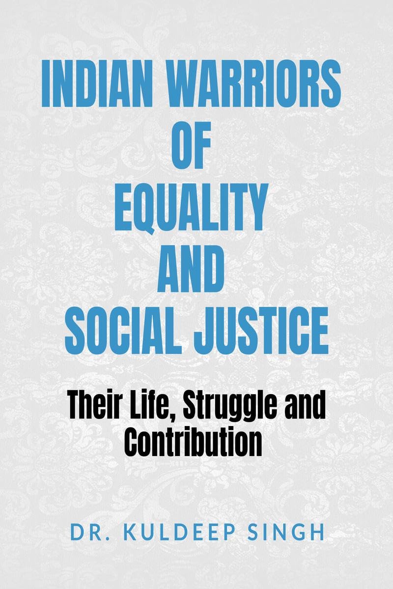 INDIAN WARRIORS OF EQUALITY AND SOCIAL JUSTICE : Their Life, Struggle and Contribution