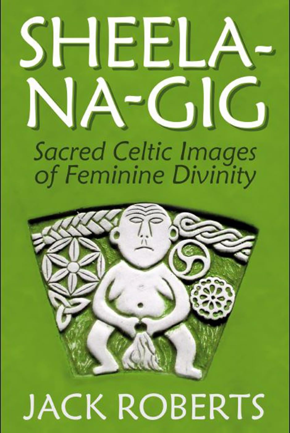 Sheelanagig: Sacred Celtic Images of Feminine Divinity