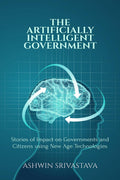 The Artificially Intelligent Government : Stories Of Impact On Governments And Citizens Using New Age Technologies