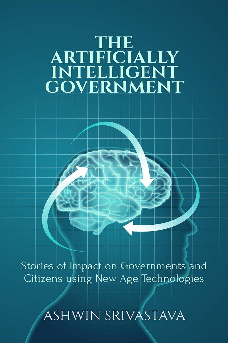 The Artificially Intelligent Government : Stories Of Impact On Governments And Citizens Using New Age Technologies