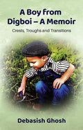 A Boy from Digboi  A Memoir : Crests, Troughs and Transitions