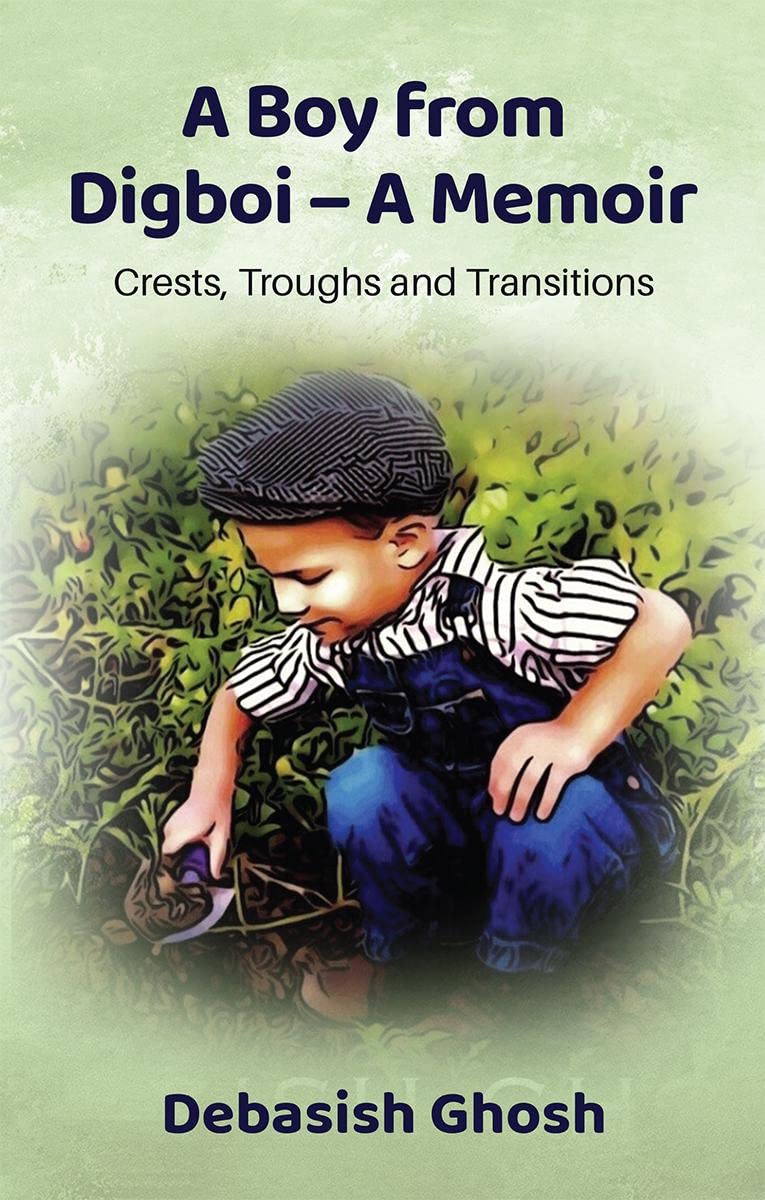 A Boy from Digboi  A Memoir : Crests, Troughs and Transitions