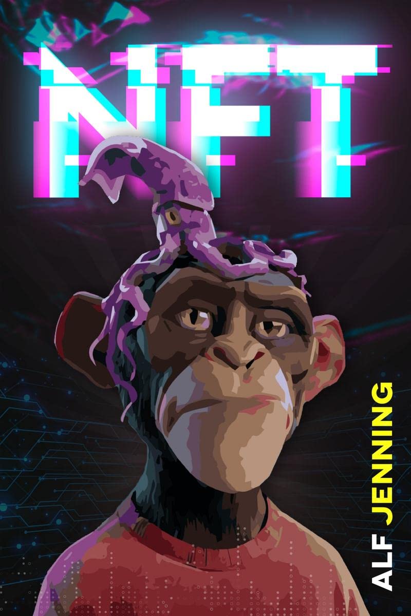 NFT: The Definitive Guide to Investing in NonFungible Tokens and Creating Digital Assets with Crypto Collectibles, NFT, and Vir