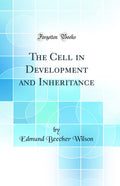 The Cell in Development and Inheritance (Classic Reprint)