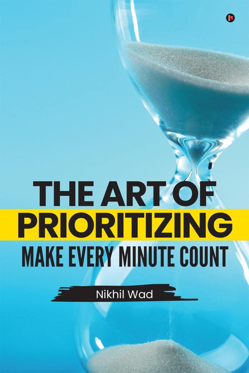 The Art of Prioritizing : Make Every Minute Count