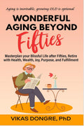 Wonderful Aging Beyond Fifties : Masterplan Your Blissful Life After Fifties, Retire With Health, Wealth, Joy, Purpose, And Fulf