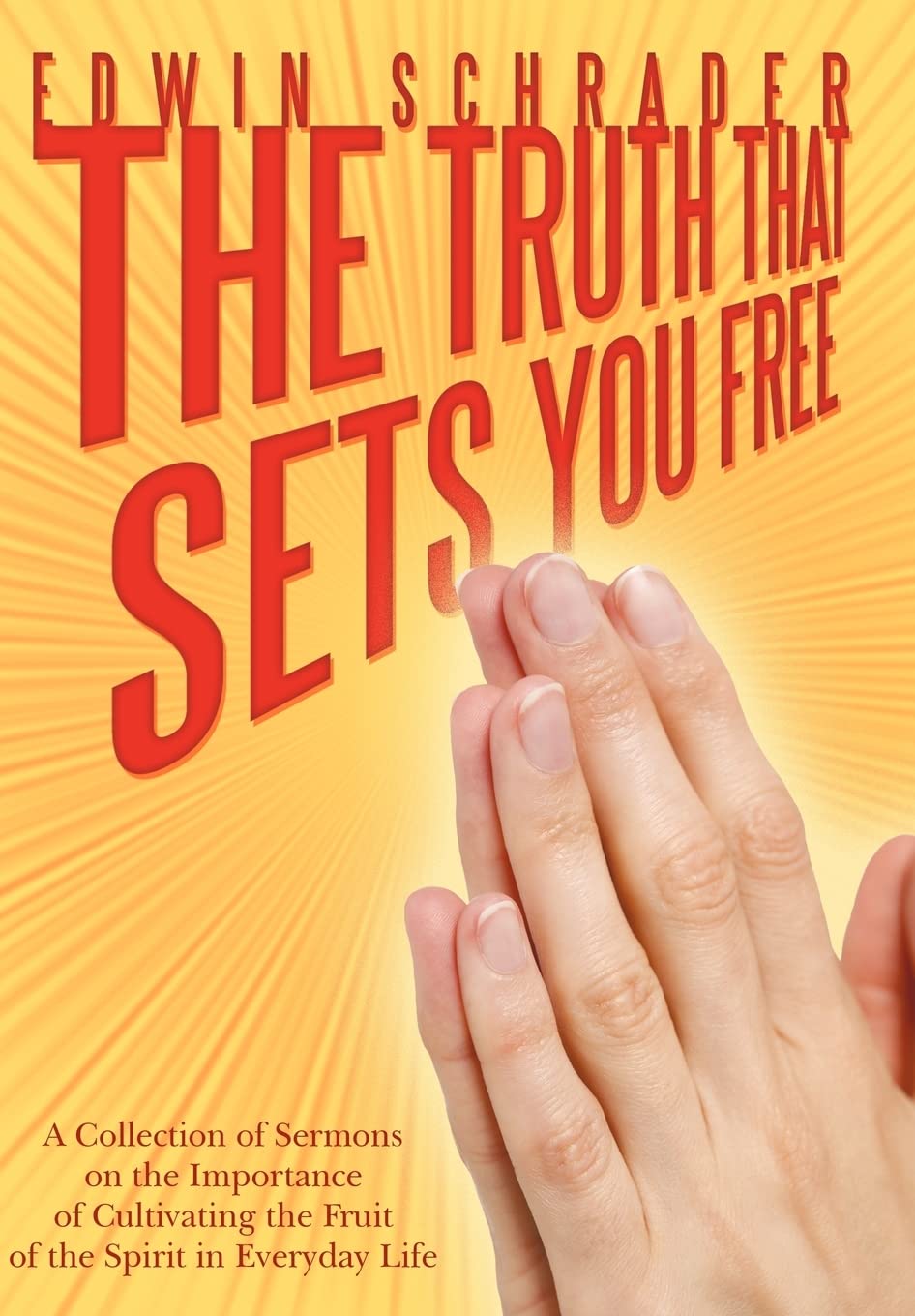 The Truth That Sets You Free: A Collection of Sermons on the Importance of Cultivating the Fruit of the Spirit in Everyday Life