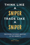 Think Like a Sniper, Trade Like a Sniper: Precision, Patience, and Mastery in the Markets