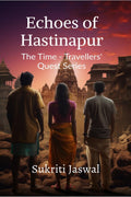 Echoes of Hastinapur : The Time  Travellers Quest Series