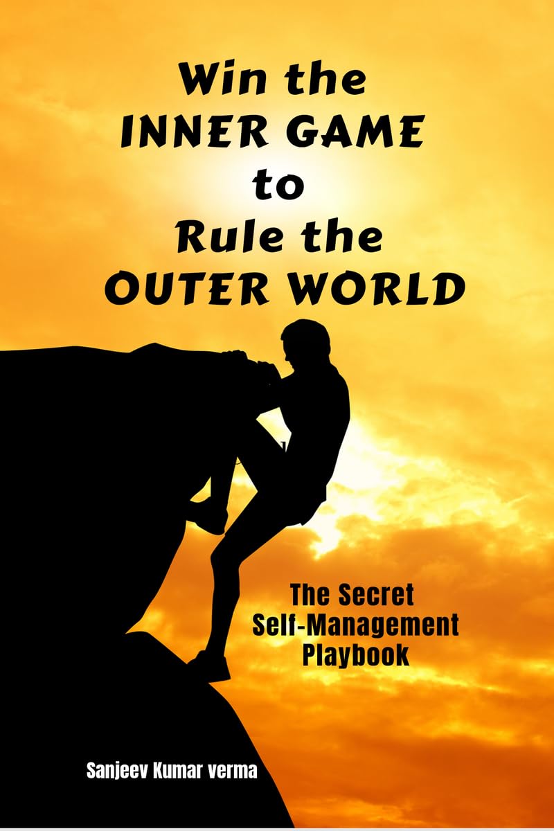 Win The INNER GAME TO Rule The OUTER WORLD: The Secret SelfManagement Playbook