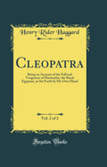 Cleopatra, Vol. 2 of 2: Being an Account of the Fall and Vengeance of Harmachis, the Royal Egyptain, as Set Forth by His Own Han