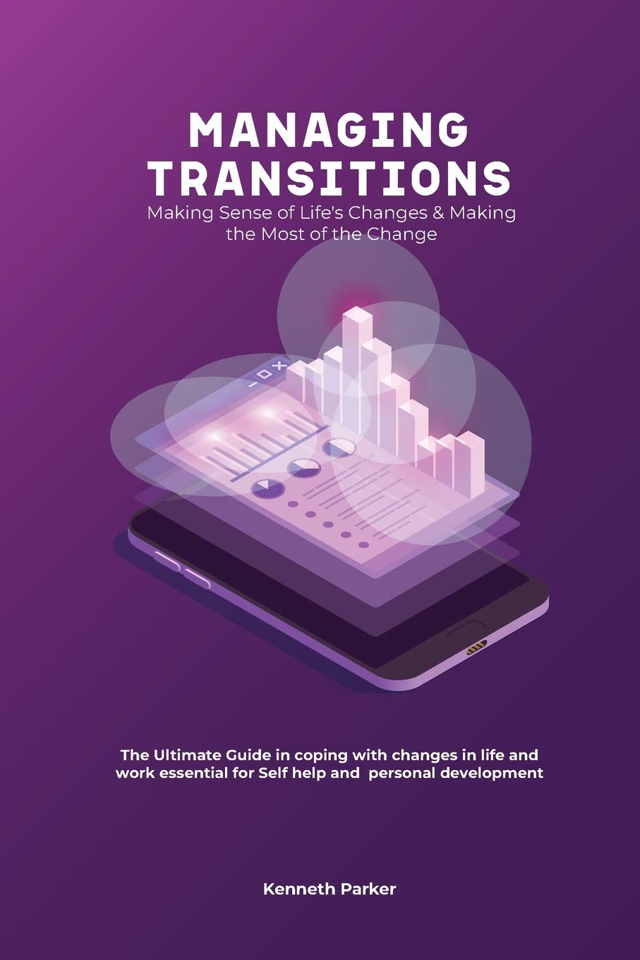 Managing transistions  Making Sense of Lifes Changes & Making the Most of the Change, The Ultimate Guide in coping with chang