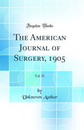 The American Journal of Surgery, 1905, Vol. 35 (Classic Reprint)