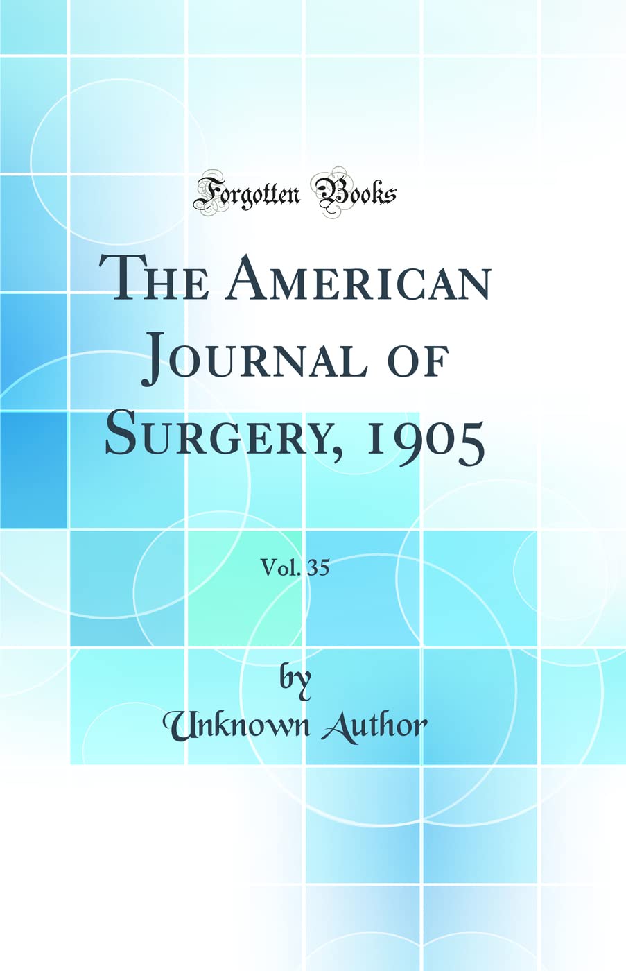 The American Journal of Surgery, 1905, Vol. 35 (Classic Reprint)