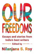 Our Freedoms : Essays And Stories From IndiaS Best Writers