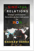 SinoPak Relations: Strategic and Economic Dimensions and Their Implications on India