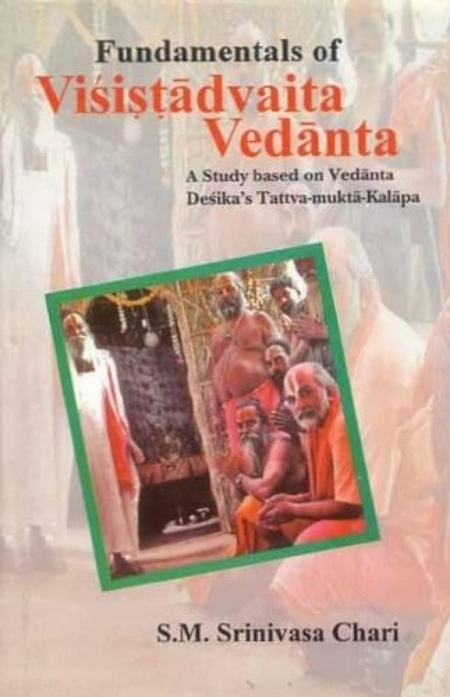 Fundamentals of Visitadvaita Vedanta: A Study Based on Vedanta Desikas TattvaMuktaKalapa