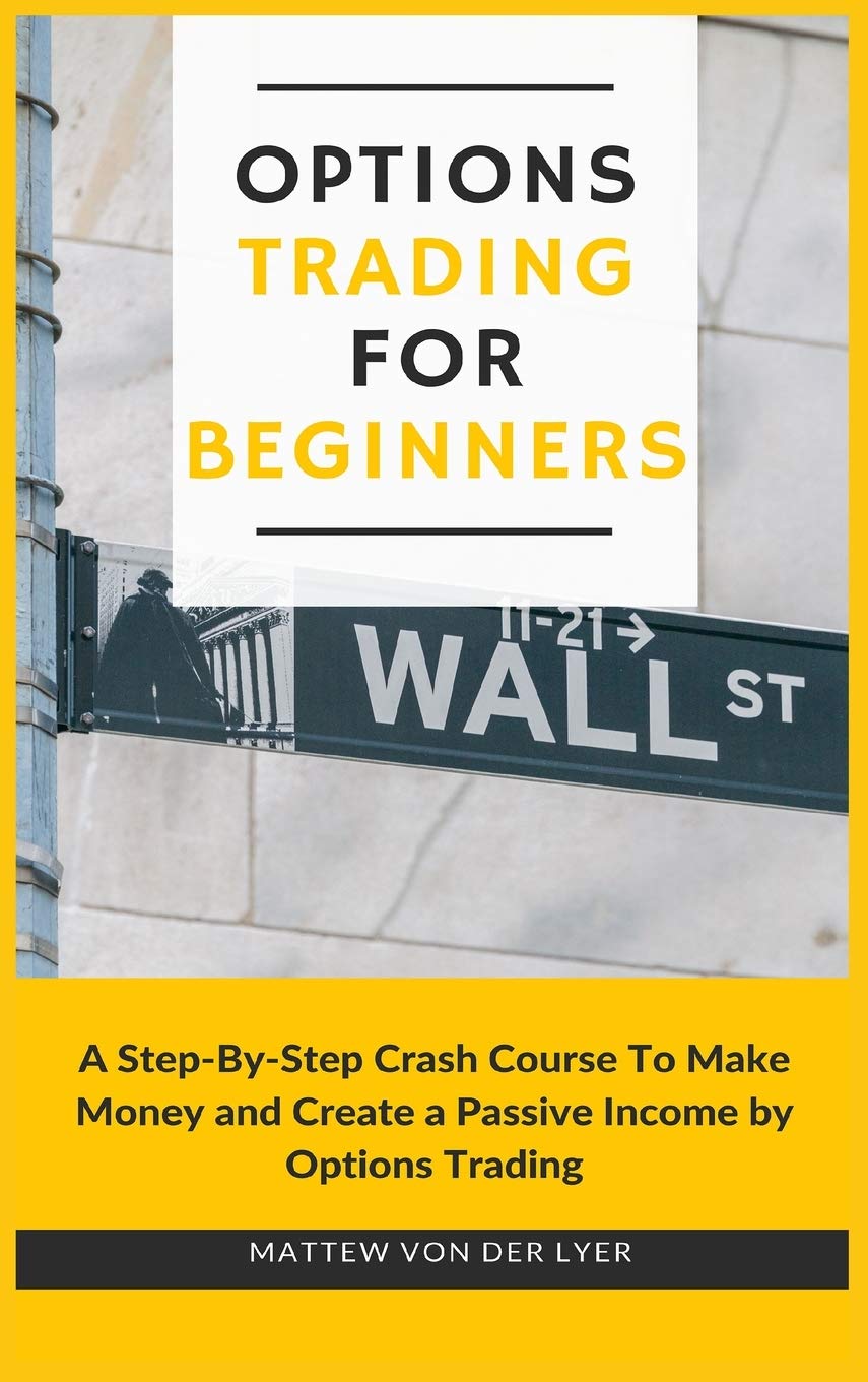 Options Trading for Beginners: A StepByStep Crash Course To Make Money and Create a Passive Income by Options Trading