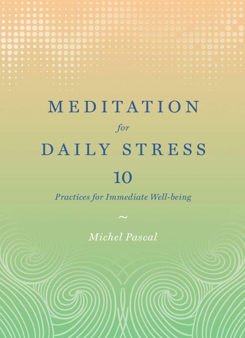 Meditation for Daily Stress: 10 Practices for Immediate Wellbeing