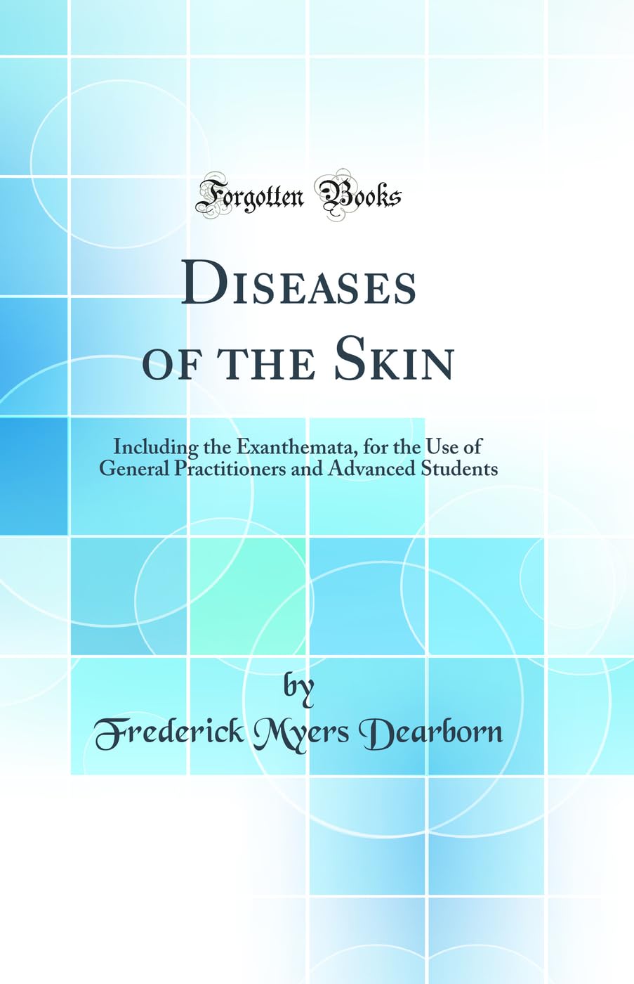Diseases of the Skin: Including the Exanthemata, for the Use of General Practitioners and Advanced Students (Classic Reprint)