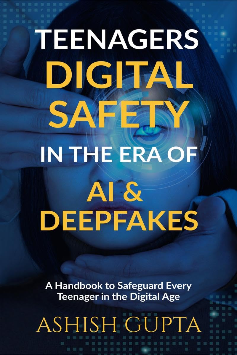 Teenagers Digital Safety in the Era of AI & Deepfakes : A Handbook to Safeguard Every Teenager in the Digital Age