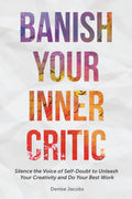 Banish Your Inner Critic: Silence the Voice of SelfDoubt to Unleash Your Creativity and Do Your Best Work (Gift for artists)