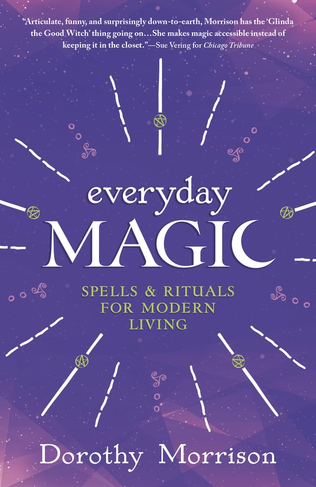 Everyday Magic: Spells & Rituals for Modern Living (Dorothy Morrisons Everyday Magic, 1)