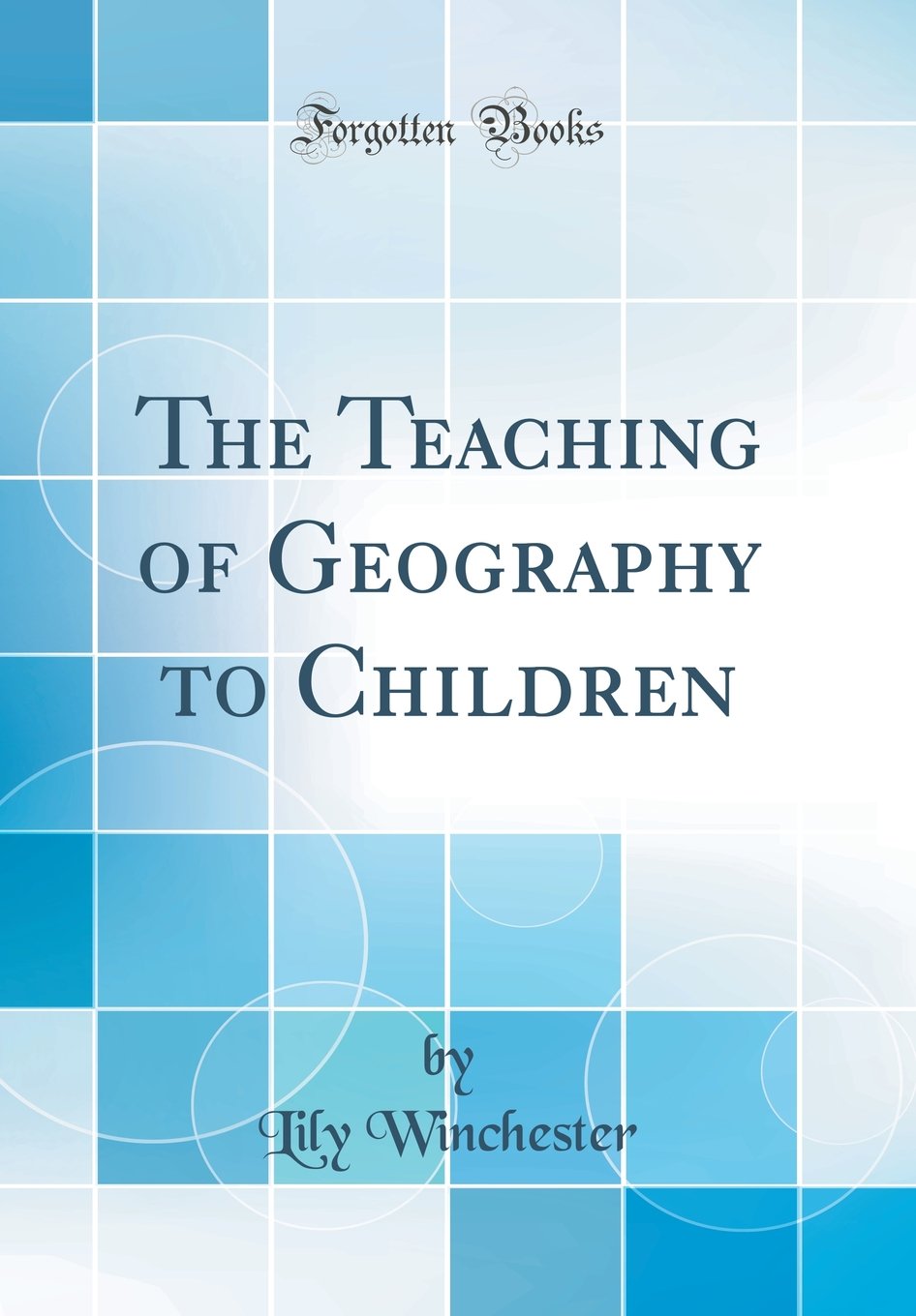 The Teaching of Geography to Children (Classic Reprint)
