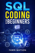 SQL CODING FOR BEGINNERS : StepbyStep Beginners Guide to Mastering SQL Programming and Coding (2022 Crash Course for Newbies
