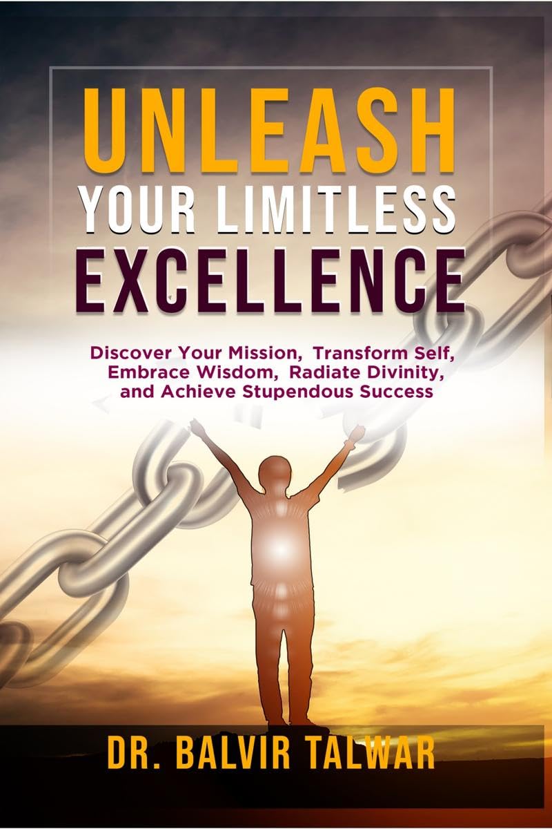 Unleash Your Limitless Excellence : Discover Your Mission, Transform Self, Embrace Wisdom, Radiate Divinity, and Achieve Stupend