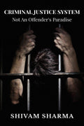 Criminal Justice System : Not An OffenderS Paradise