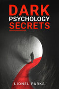 DARK PSYCHOLOGY SECRETSLionel Parks : Influencing People and Human Psychology, Tips for Covert Emotional Manipulation, Persuasi