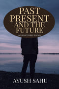PAST PRESENT AND THE FUTURE: BOOK OF THREE POEMS