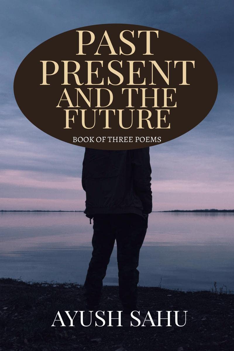 PAST PRESENT AND THE FUTURE: BOOK OF THREE POEMS