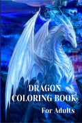Dragon Coloring Book For Adults : With Mythical Creatures and Fantasy Dragons Design and Patterns  Stress Relieving Relaxation w
