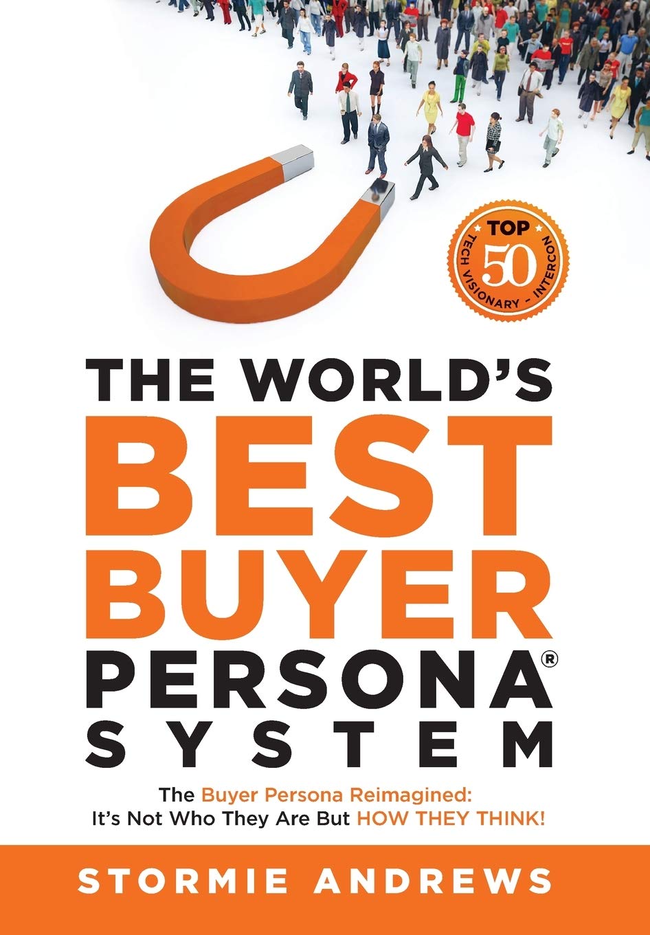The Worlds Best Buyer Persona System: The Buyer Persona Reimagined: Its Not Who They Are but HOW THEY THINK!